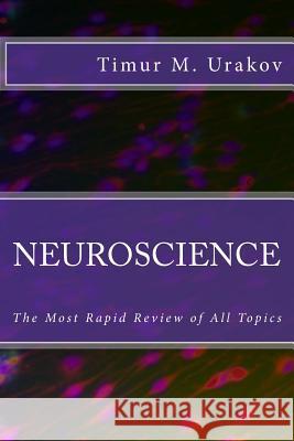 Neuroscience: The Most Rapid Review of All Topics Dr Timur M. Urakov 9781987440638 Createspace Independent Publishing Platform