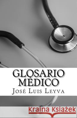 Glosario Médico: English-Spanish MEDICAL Terms Leyva, Jose Luis 9781987440843 Createspace Independent Publishing Platform