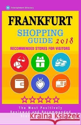 Frankfurt Shopping Guide 2018: Best Rated Stores in Frankfurt, Germany - Stores Recommended for Visitors, (Shopping Guide 2018) Eugene R. O'Hara 9781987441345 Createspace Independent Publishing Platform