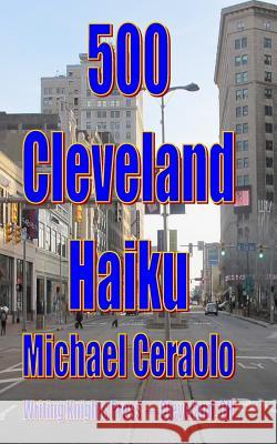 500 Cleveland Haiku Michael Ceraolo 9781987442755 Createspace Independent Publishing Platform