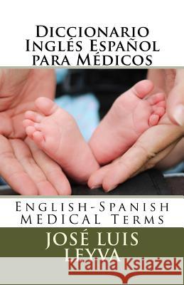 Diccionario Inglés Español para Médicos: English-Spanish MEDICAL Terms Leyva, Jose Luis 9781987442762 Createspace Independent Publishing Platform