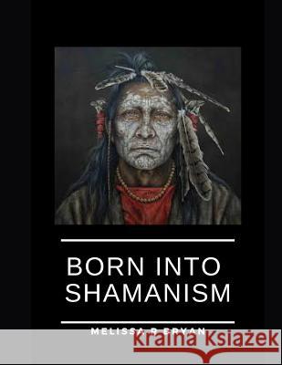 Born Into Shamanism Melissa R. Bryan 9781987443028