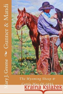 Gunner & Mandi: The Wyoming Sheep & Cattle War Of 1895 Greene, Mary J. 9781987444087 Createspace Independent Publishing Platform