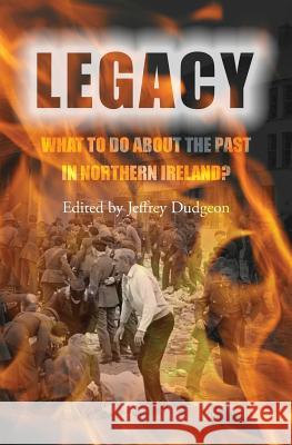 Legacy: What to do about the Past in Northern Ireland? Dudgeon (Ed )., Jeffrey 9781987449808