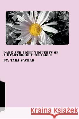 dark and light thoughts of a heartbroken teenager: a journey of healing Sachar, Tara K. 9781987454390 Createspace Independent Publishing Platform