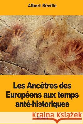 Les Ancêtres des Européens aux temps anté-historiques Reville, Albert 9781987454840