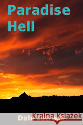 Paradise Hell Dale Lotreck 9781987455144 Createspace Independent Publishing Platform