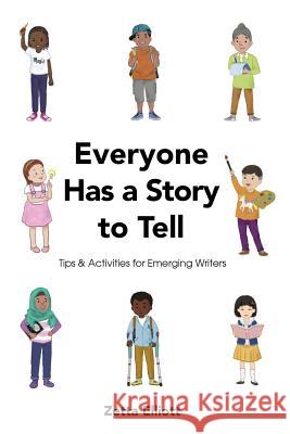 Everyone Has a Story to Tell: Tips & Activities for Emerging Writers Zetta Elliott 9781987455656 Createspace Independent Publishing Platform