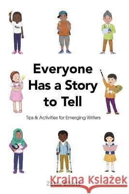 Everyone Has a Story to Tell: Tips & Activities for Emerging Writers Zetta Elliott 9781987455656