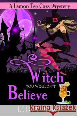 Witch You Wouldn't Believe Lucy May 9781987455960