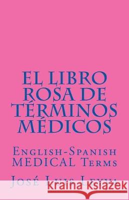 El Libro Rosa de Términos Médicos: English-Spanish MEDICAL Terms Leyva, Jose Luis 9781987456622 Createspace Independent Publishing Platform