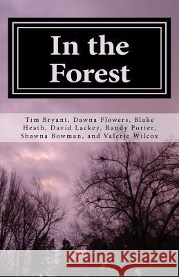 In the Forest: A Creepy Collection of Strange Tales Dawna Flowers Tim Bryant Randy Porter 9781987456936 Createspace Independent Publishing Platform