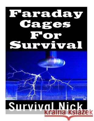 Faraday Cages For Survival: The Ultimate Beginner's Guide On What Faraday Cages Are, Why You Need One, and How To Build It Survival Nick 9781987458855 Createspace Independent Publishing Platform