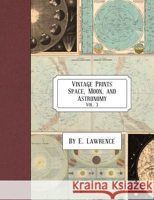 Vintage Prints: Space, Moon, and Astronomy: Vol. 3 E. Lawrence 9781987459173 Createspace Independent Publishing Platform