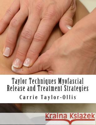 Taylor Techniques Myofascial Release and Treatment Strategies Mrs Carrie Leigh Taylor-Ollis MS Nicole Kung 9781987459913