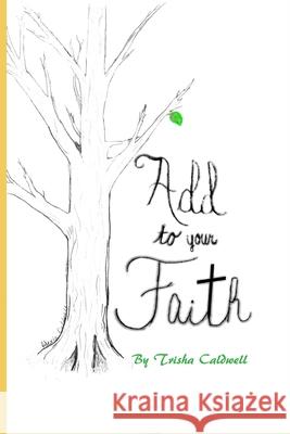 Add to Your Faith Trisha Caldwell 9781987463538 Createspace Independent Publishing Platform