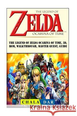 The Legend of Zelda Ocarina of Time, 3D, Rom, Walkthrough, Master Quest, Guide Dar, Chala 9781987464023 Createspace Independent Publishing Platform
