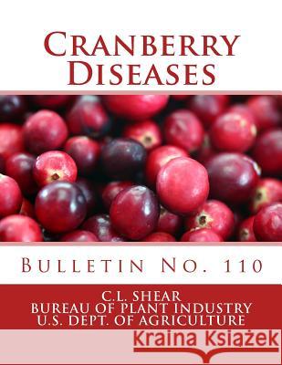 Cranberry Diseases: Bulletin No. 110 Dr C. L. Shear Bureau of Plant Industry                 U. S. Department of Agriculture 9781987464160 Createspace Independent Publishing Platform