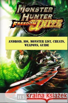 Monster Hunter Freedom Unite, Android, IOS, Monster List, Cheats, Weapons, Guide Guides, Hse 9781987464184 Createspace Independent Publishing Platform