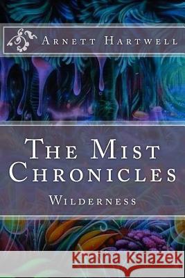 The Mist Chronicles: Wilderness Arnett Hartwell 9781987466249 Createspace Independent Publishing Platform