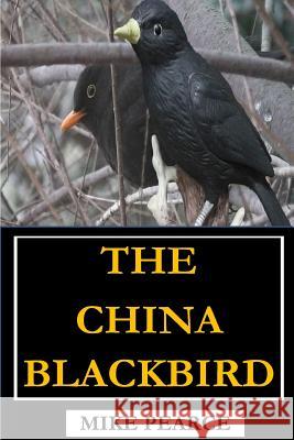 The China Blackbird Dr Mike Pearce 9781987474114 Createspace Independent Publishing Platform