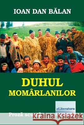 Duhul Momarlanilor: Proza Scurta Ioan Dan Balan Vasile Poenaru 9781987474268 Createspace Independent Publishing Platform