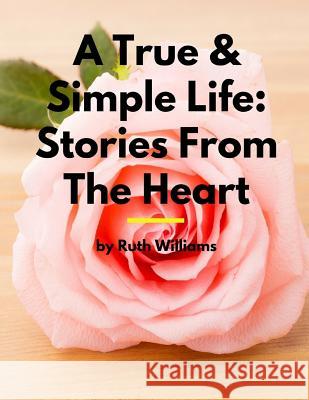 A True & Simple Life: Stories From The Heart Williams, Janice M. 9781987476224