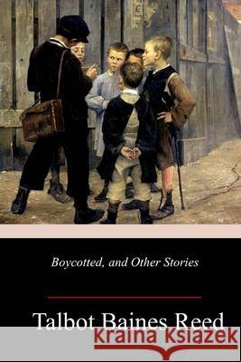 Boycotted, and Other Stories Talbot Baines Reed 9781987476965