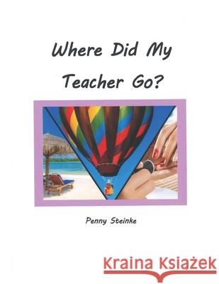 Where Did My Teacher Go? Penny Steinke 9781987477702 Createspace Independent Publishing Platform