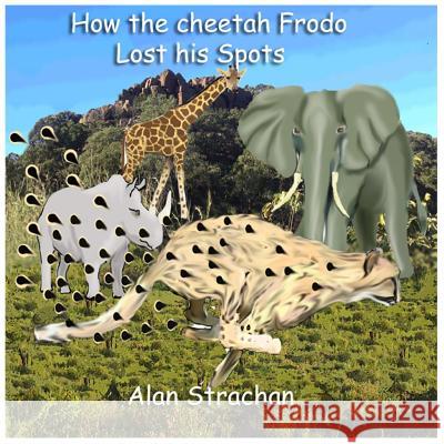 How The Cheetah Frodo Lost His Spots Strachan, Alan S. 9781987478457