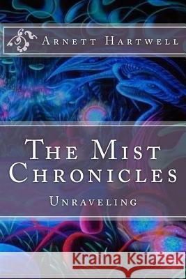 The Mist Chronicles: Unraveling Arnett Hartwell 9781987479768 Createspace Independent Publishing Platform