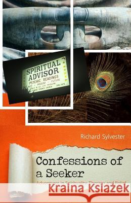 Confessions of a Seeker Adventures in Spirituality, Therapy and Belief Richard Sylvester 9781987479843