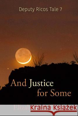And Justice for Some: Deputy Ricos Tale 7 Elizabeth A. Garcia 9781987480139 Createspace Independent Publishing Platform
