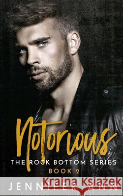 Notorious (Rock Bottom #2) Jennifer Ann 9781987482591 Createspace Independent Publishing Platform