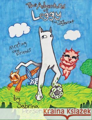 The Adventures of Leggy the Two-Legged Cat: Making New Friends Sabrina a. Person 9781987483826 Createspace Independent Publishing Platform
