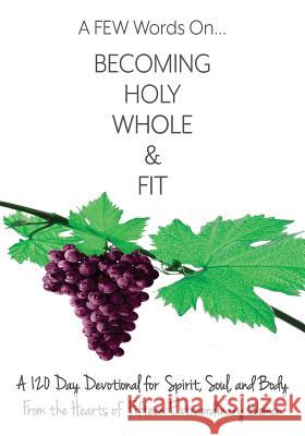 A FEW Words On Becoming Holy, Whole, & Fit: A 120-Day Devotional for Spirit, Soul, and Body From the Hearts of Fifteen Extraordinary Women Fink, Tamara 9781987483918 Createspace Independent Publishing Platform