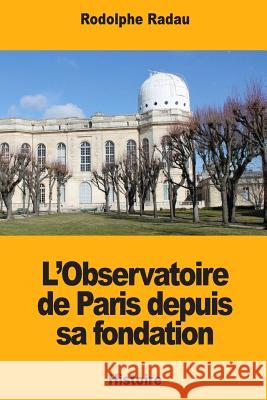 L'Observatoire de Paris depuis sa fondation Radau, Rodolphe 9781987484090