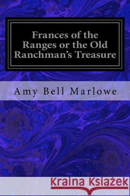 Frances of the Ranges or the Old Ranchman's Treasure Amy Bell Marlowe 9781987484762 Createspace Independent Publishing Platform