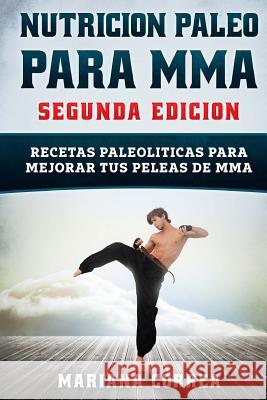 NUTRICION PALEO Para MMA SEGUNDA EDICION: RECETAS PALEOLITICAS PARA MEJORAR TUS PELEAS De MMA Correa, Mariana 9781987485837