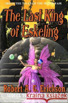The Last King of Eskeling Robert A Erickson 9781987490558
