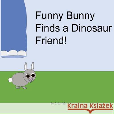 Funny Bunny Finds A Dinosaur Friend Smith, Cj 9781987491258 Createspace Independent Publishing Platform