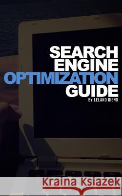 Search Engine Optimization Guide: A quick guide to SEO Dieno, Leland 9781987491319