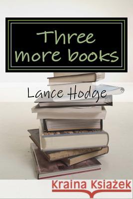 Three more books Hodge, Lance 9781987495102 Createspace Independent Publishing Platform