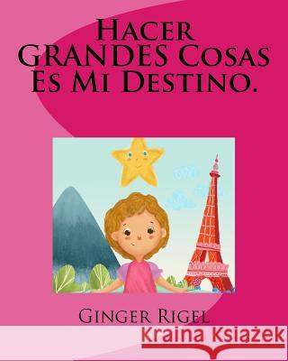 Hacer GRANDES Cosas Es Mi Destino. Rigel, Ginger 9781987498059