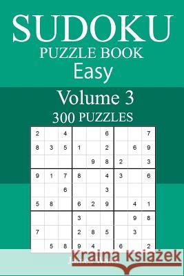 300 Easy Sudoku Puzzle Book James Watts 9781987504071