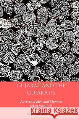 Gujarat and the Gujaratis: Pictures of Men and Manners taken from Life Malabari, Behramji Merwanji 9781987505177