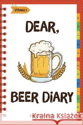 Dear, Beer Diary: Make An Awesome Month With 31 Best Beer Recipes! (Beer Tasting Book, Beer Making Book, Beer Brewing Recipe, Book Beer Family, Pupado 9781987505894