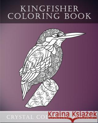 Kingfisher Coloring Book: 30 Cute Hand Drawn Relaxing Kingfisher Coloring Pages For Adults, Grown Ups. Crystal Coloring Books 9781987508376
