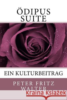 Oedipus Suite: Ein Kulturbeitrag Peter Fritz Walter 9781987510331 Createspace Independent Publishing Platform