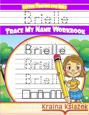 Brielle Letter Tracing for Kids Trace my Name Workbook: Tracing Books for Kids ages 3 - 5 Pre-K & Kindergarten Practice Workbook Books, Brielle 9781987513769 Createspace Independent Publishing Platform